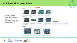 7
Arduíno – Tipos de Arduino
Site oficial:
https://www.arduino.cc/en/hardwa
re
Existem vários
tipos de Arduino
com
especificidades de
hardware.
CLASSIC
 