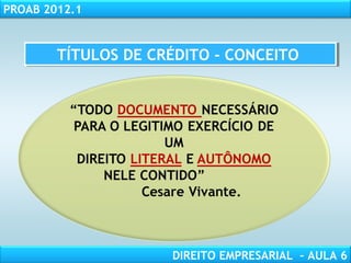 RESPONSABILIDADE CIVIL
AULA 1
PROAB 2012.1
DIREITO EMPRESARIAL – AULA 6
TÍTULOS DE CRÉDITO - CONCEITOTÍTULOS DE CRÉDITO - CONCEITO
 