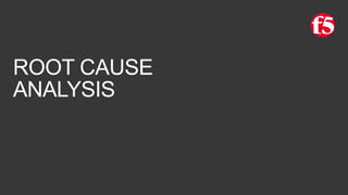 ROOT CAUSE
ANALYSIS
 
