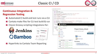 14Copyright 2019 – QA Systems GmbH www.qa-systems.cn
Classic CI / CD
Continuous Integration &
Regression Testing
Automated CI build and test runs via a CLI
Cantata make files for CLI test build & run
Classic Groovy scripting integrations for:
Hyperlinks to Cantata Team Reporting
 