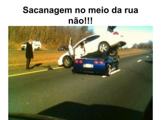 Sacanagem no meio da rua não!!! 