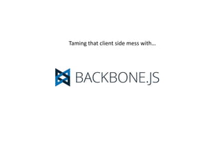 Taming that client side mess with…
 