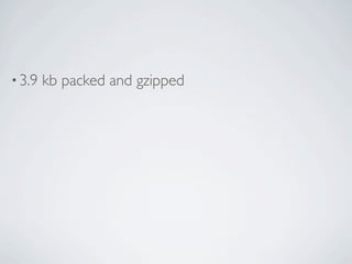 • 3.9   kb packed and gzipped
 