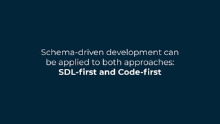 Schema-driven development can
be applied to both approaches:
SDL-ﬁrst and Code-ﬁrst
 