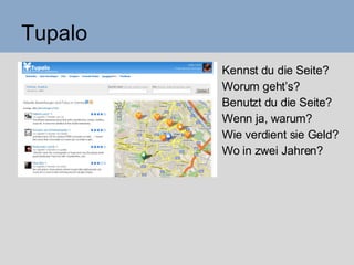 Tupalo Kennst du die Seite? Worum geht’s? Benutzt du die Seite? Wenn ja, warum? Wie verdient sie Geld? Wo in zwei Jahren? 