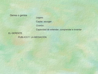Genes o genios Legere: Captar, escoger Cicerón: Capacidad de entender, comprender e inventar EL GERENTE PUBLICO Y  LA MEDIACIÓN 