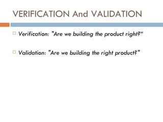 VERIFICATION And VALIDATION Verification: &quot;Are we building the product right?“ Validation: &quot;Are we building the right product?&quot; 