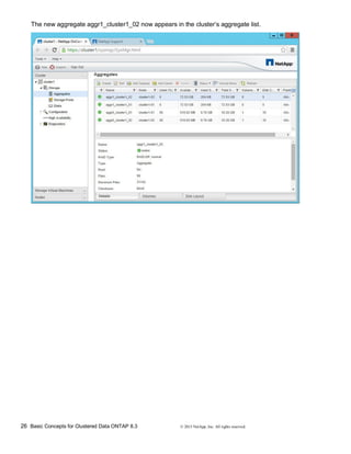 26 Basic Concepts for Clustered Data ONTAP 8.3 © 2015 NetApp, Inc. All rights reserved.
The new aggregate aggr1_cluster1_02 now appears in the cluster’s aggregate list.
 