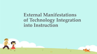 External Manifestations
of Technology Integration
into Instruction

 