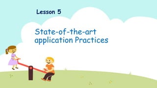 Lesson 5

State-of-the-art
application Practices

 