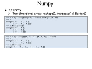 Numpy
⮚ np.array
⮚ Two dimensional array: reshape(), transpose() & flatten()
 