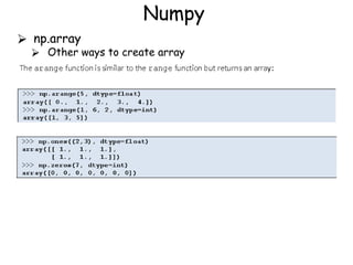 Numpy
⮚ np.array
⮚ Other ways to create array
 