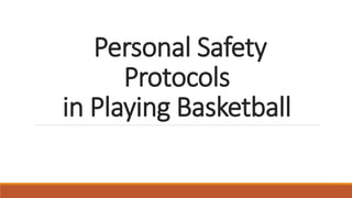 Personal Safety
Protocols
in Playing Basketball
 