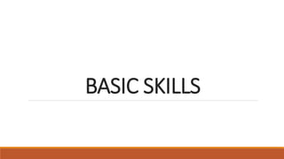 BASIC SKILLS
 