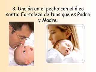 3. Unción en el pecho con el óleo santo: Fortaleza de Dios que es Padre y Madre. 