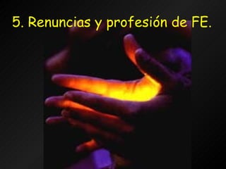 5. Renuncias y profesión de FE. 