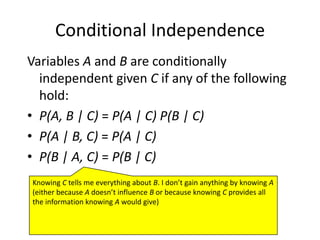 IndependenceHow is independence useful?Suppose you have n coin flips and you want to calculate the joint distribution P(C1, …, Cn)If the coin flips are not independent, you need 2n values in the tableIf the coin flips are independent, thenEach P(Ci) table has 2 entries and there are n of them for a total of 2n values