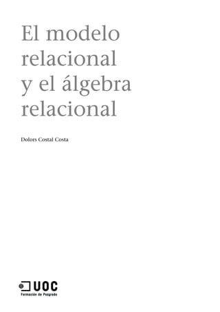 El modelo
relacional
y el álgebra
relacional
Dolors Costal Costa
 