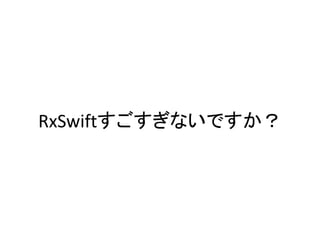 RxSwiftすごすぎないですか？
 