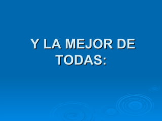Y LA MEJOR DE TODAS:  