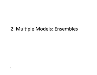 2.	
  Mul?ple	
  Models:	
  Ensembles	
  




78	
  
 
