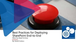 Best Practices for Deploying
SharePoint End-to-End
What You Need To Know
By: Haniel Croitoru
 