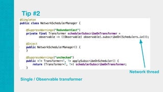 Tip #2
Single / Observable transformer
Network thread
 