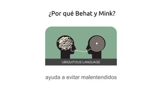 ayuda a evitar malentendidos
¿Por qué Behat y Mink?
UBIQUITOUS LANGUAGE
 