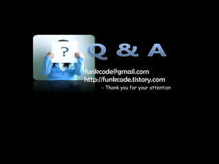 [email_address] http://funkcode.tistory.com - Thank you for your attention 