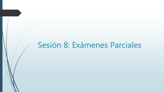 Sesión 8: Exámenes Parciales
 