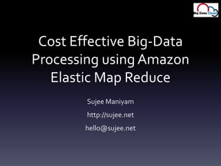 Cost Effective Big-Data Processing using Amazon Elastic Map ReduceSujee Maniyamhttp://sujee.nethello@sujee.net