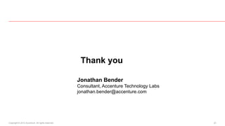 Thank you

                                                  Jonathan Bender
                                                  Consultant, Accenture Technology Labs
                                                  jonathan.bender@accenture.com




Copyright © 2012 Accenture All rights reserved.                                           23
 