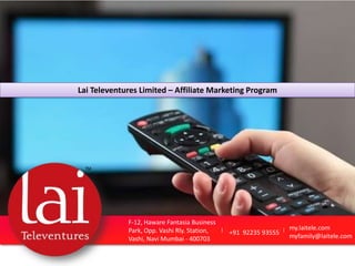 Lai Televentures Limited – Affiliate Marketing Program

F-12, Haware Fantasia Business
Park, Opp. Vashi Rly. Station,
Vashi, Navi Mumbai - 400703

|

+91 92235 93555

|

my.laitele.com
myfamily@laitele.com

 
