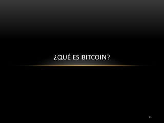 ¿QUÉ ES BITCOIN?
23
 