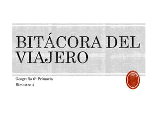 Geografía 6° Primaria
Bimestre 4
 