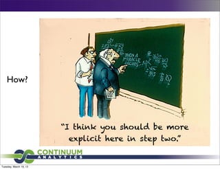 How?




                        “I think you should be more
                          explicit here in step two.”


Tuesday, March 19, 13
 