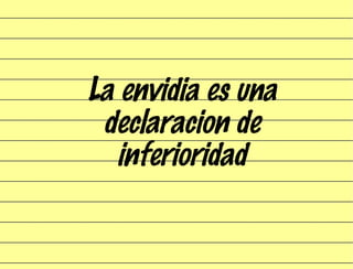 La envidia es una declaracion de inferioridad 