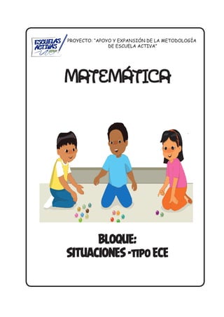 PROYECTO: “APOYO Y EXPANSIÓN DE LA METODOLOGÍA
DE ESCUELA ACTIVA”
MATEMÁTICA
BLOQUE:
SITUACIONES -tipo ECE
 