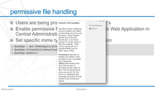 permissive file handling



            > $webApp = Get-SPWebApplication("http://intranet.contoso.com")
            > $webApp.AllowedInlineDownloadMimeTypes.Add("application/pdf")
            > $webApp.Update()




#BaltSharePoint                                        #ShareWurst
 