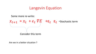 Langevin Equation
Some more re-write:
𝑥𝑡+1 = 𝑥𝑡 + 𝜖 𝑡 𝛻𝐸 +ε 𝑡 ε 𝑡 -Stochastic term
Consider this term
Are we in a better situation ?
 
