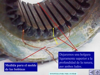 Medida para el molde
de las bobinas
Dejaremos una holgura
ligeramente superior a la
profundidad de la ranura,
por ambos lados.
EN PANTALLA PARA PARA AVANZAR
 