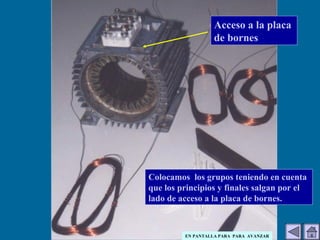 Colocamos los grupos teniendo en cuenta
que los principios y finales salgan por el
lado de acceso a la placa de bornes.
Acceso a la placa
de bornes
EN PANTALLA PARA PARA AVANZAR
 