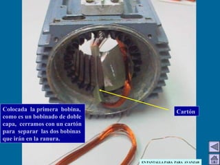 Colocada la primera bobina,
como es un bobinado de doble
capa, cerramos con un cartón
para separar las dos bobinas
que irán en la ranura.
Cartón
EN PANTALLA PARA PARA AVANZAR
 