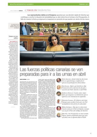BOLETÍN INFORMATIVO NÚMEROV FEBRERO 2019
!11
JUEVES 14 FEBRERO 2019. CANARIAS7 TEMA DEL DÍA4
Debate de tono
político
No se habló de ci-
fras. Tras la votación
que echó por tierra los
Presupuestos, todos
los comentarios en los
corrillos del Congreso
apuntaban a que no
hubo en realidad un
debate presupuestario,
sino una sucesión de
intervenciones en tono
político, empezando
por el discurso inicial
de la ministra de Ha-
cienda, María Jesús
Montero, con la vista
ya puesta en la campa-
ña electoral inminente.
«Nadie habló de Presu-
puestos», destacó al
término del pleno el di-
putado de NC, Pedro
Quevedo, «no se habló
de números ni de parti-
das, porque algunos a
quienes les interesa es-
te tipo de situaciones
se encargan de contri-
buir a la crispación de
la vida política», aña-
dió. En su opinión el ri-
firrafe dialéctico que
protagonizó el debate
evidenció que «aquí no
estamos hablando de
un problema entre
constitucionalistas e
independentistas, sino
de un quítate tú para
ponerme yo», asegura.
En la misma línea, el
diputado del PSOE Se-
bastián Franquis seña-
ló que en el debate
«han pesado más otras
cuestiones que poco
tienen que ver con
afrontar los problemas
del día a día de los ciu-
dadanos».
EFE
Las fuerzas políticas canarias se ven
preparadas para ir a las urnas en abril
LORETO GUTIÉRREZ / MADRID
Rechazados los Presupuestos del
Gobierno del PSOE, los represen-
tantes canarios en el Congreso coin-
ciden en que la legislatura tiene ya
los días contados a falta únicamente
de que el presidente Sánchez anuncie
la fecha de la convocatoria de eleccio-
nes, y comparten la conveniencia de
despejar pronto la incertidumbre
para no prolongar la situación de
inestabilidad.
Sin marcar preferencias entre los
varios escenarios que se barajan
como hipótesis, todas las formacio-
nes políticas se sienten preparadas
para ir a las urnas de inmediato, in-
cluso si finalmente se adelantan al
mes de abril, que es la opción que ma-
neja de momento la dirección socia-
lista como más factible.
«Ir a un superdomingo podría te-
ner su lógica aunque complicaría las
cosas, porque en Canarias habría sie-
te urnas y en el PSOE también gene-
ra inconvenientes», señala el diputa-
do de NC, Pedro Quevedo, «y otra op-
ción sería retrasarlas un tiempo para
movilizar a los sectores progresistas
ahora que las derechas giran hacia el
extremismo», añade, «pero la deci-
sión es de Sánchez».
El PP pide que las elecciones sean
cuanto antes «para que hable el pue-
blo español y decida qué Parlamento
quiere», expone el diputado popular
Guillermo Mariscal, una vez eviden-
ciado que el Gobierno del PSOE «ca-
rece de apoyos para garantizar la
aprobación de ninguna norma y de
ningún gasto», añade. También Cs
quiere que Sánchez llame a votar lo
antes posible. «Le pedimos que lo
haga ya», apunta la diputada naranja
Melisa Rodríguez, «porque ya nos es-
tafó cuando dijo que lo haría al llegar
a la Moncloa y no lo hizo. Esta legis-
latura se agotó hace meses», señala.
Podemos apuesta también por una
convocatoria inmediata. «No es razo-
nable continuar con las cuentas del
PP», señala la diputada Meri Pita,
«toca ir a elecciones cuanto antes y
confiamos en que pueda salir un Go-
bierno de progreso que retome la sen-
da de estos Presupuestos que se han
quedado atrás», añade.
Para la representante de CC, Ana
Oramas, lo importante es que se bus-
que la fecha que más favorezca al in-
terés general y no se fije en función
de los objetivos electorales del PSOE.
Por su parte, el socialista Sebastián
Franquis evitó hacer cábalas y recor-
dó que Sánchez ya había dicho que no
acabaría la legislatura si no sacaba
adelante los Presupuestos.
Los representantes isleños en el Congreso apuestan por una decisión rápida de Sánchez que
contribuya a acortar la situación de inestabilidad que se abre ahora tras el rechazo a los Presupuestos. A
falta de conocer la fecha ya engrasan la maquinaria en previsión de que puedan ser dentro de dos meses
La ministra de Ha-
cienda, María Jesús
Montero, después de
la votación.
MeriPita. «Sin Presupuestos no tiene sentido
seguir, estamos preparados para que seanse
en abril como se apunta desde el PSOE»en
MelisaRodríguez. «Hay que ir a elecciones
cuanto antes por el bien de España, aunquecu
no sea por el bien del ombligo de Sánchez»no
SebastiánFranquis. «El Gobierno aún tiene
margen para acabar el año pero sin PGEm
la legislatura tiene fecha de caducidad»la
GuillermoMariscal. «Cuanto antes, mejor,
para que tengamos un Parlamento que sepa
parezca a la voluntad de los españoles»pa
AnaOramas. «Espero que la fecha se elija
en función de los intereses de este país yen
no de los de Pedro Sánchez ni del PSOE»no
PedroQuevedo. «Juntar todas las elecciones
en un superdomingo complicaría elen
proceso de participación democrática»pr
.TENSIÓN POLÍTICA
 