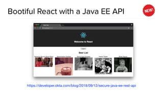 Bootiful React with a Java EE API
https://developer.okta.com/blog/2018/09/12/secure-java-ee-rest-api
 