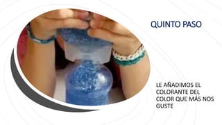 QUINTO PASO
LE AÑADIMOS EL
COLORANTE DEL
COLOR QUE MÁS NOS
GUSTE
 