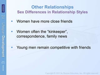 Other Relationships
Sex Differences in Relationship Styles
 Women have more close friends
 Women often the “kinkeeper”,
correspondence, family news
 Young men remain competitive with friends
 