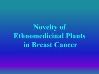 Novelty of
Ethnomedicinal Plants
in Breast Cancer
 
