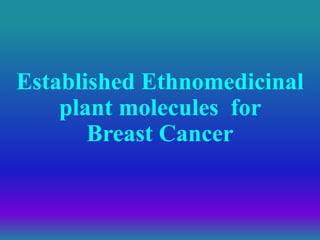 Established Ethnomedicinal
plant molecules for
Breast Cancer
 