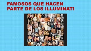 FAMOSOS QUE HACEN
PARTE DE LOS ILLUMINATI
 